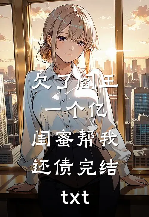 欠了阎王一个亿，闺蜜帮我还债完结txt