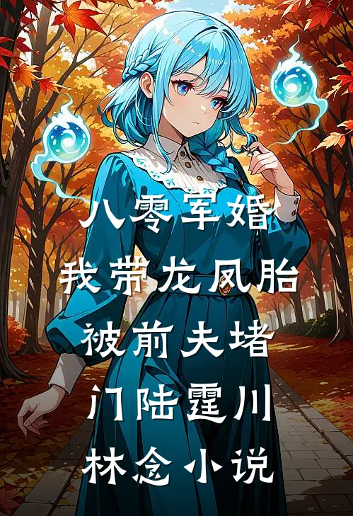 八零军婚，我带龙凤胎被前夫堵门陆霆川林念小说