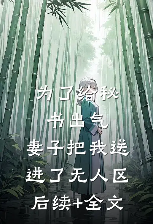 为了给秘书出气，妻子把我送进了无人区后续+全文
