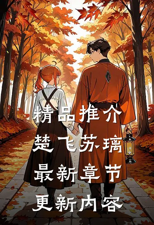 精品推介楚飞苏璃最新章节更新内容