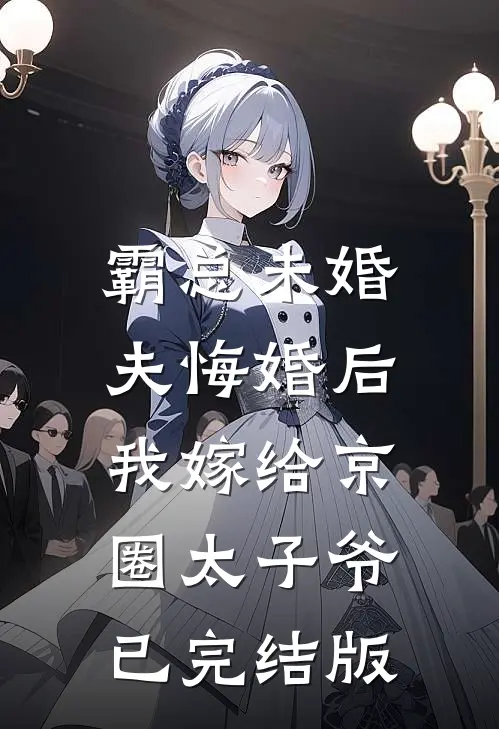 霸总未婚夫悔婚后，我嫁给京圈太子爷已完结版