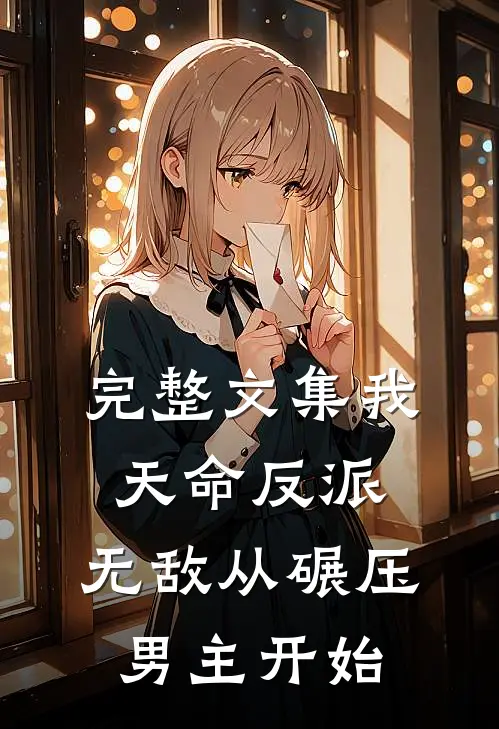 完整文集我,天命反派,无敌从碾压男主开始