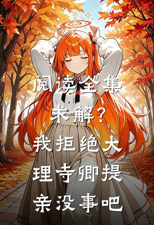 阅读全集求解？我拒绝大理寺卿提亲没事吧