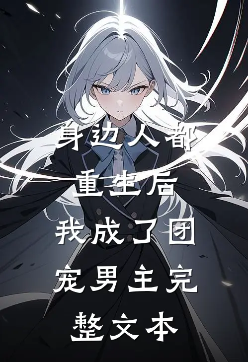 身边人都重生后，我成了团宠男主完整文本