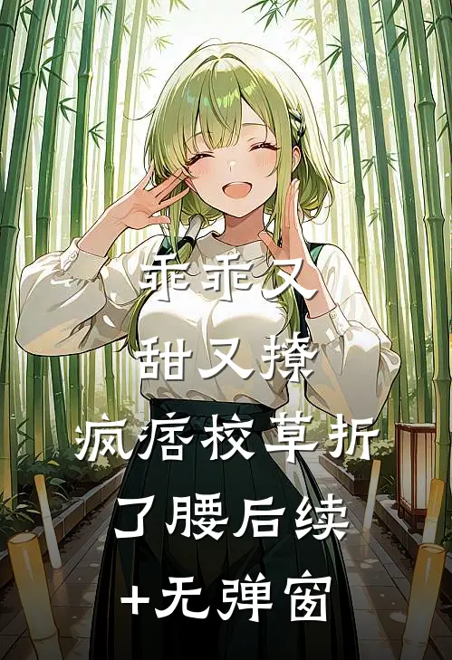 乖乖又甜又撩，疯痞校草折了腰后续+无弹窗