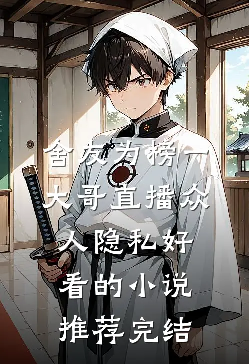 舍友为榜一大哥直播众人隐私好看的小说推荐完结