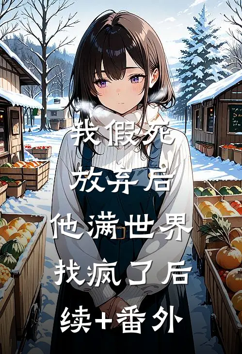 我假死放弃后，他满世界找疯了后续+番外