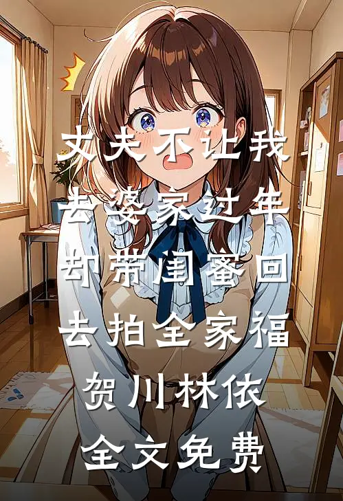 丈夫不让我去婆家过年，却带闺蜜回去拍全家福贺川林依全文免费