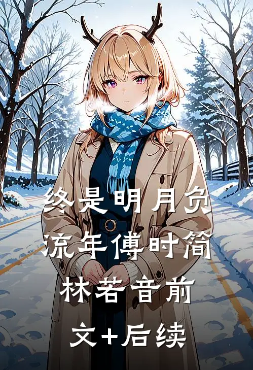 终是明月负流年傅时简林若音前文+后续