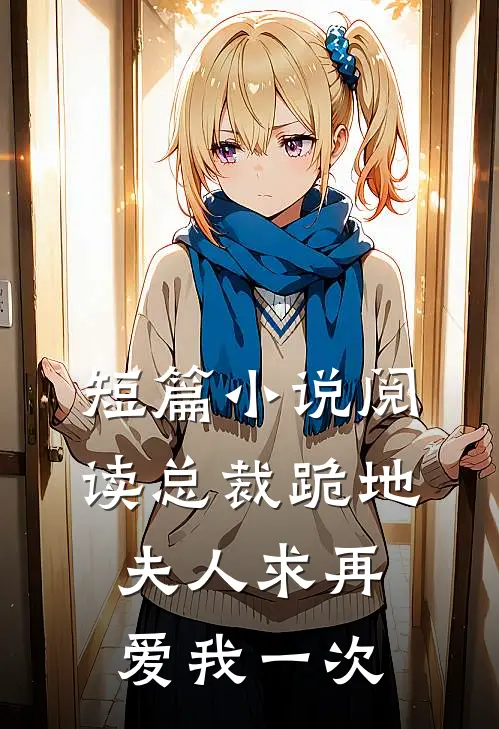 短篇小说阅读总裁跪地，夫人求再爱我一次