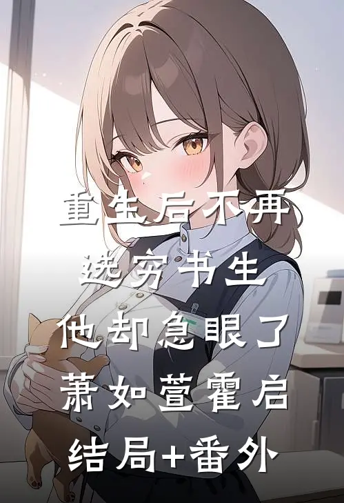 重生后不再选穷书生，他却急眼了萧如萱霍启结局+番外