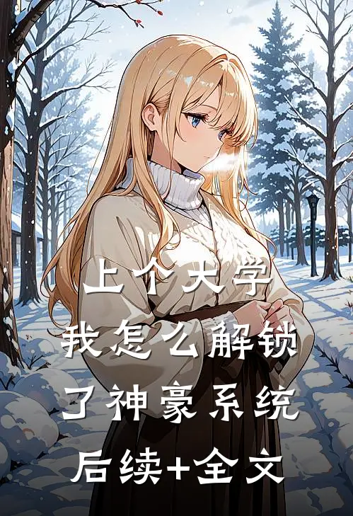 上个大学，我怎么解锁了神豪系统后续+全文
