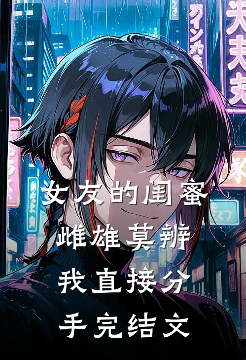 女友的闺蜜雌雄莫辨，我直接分手完结文