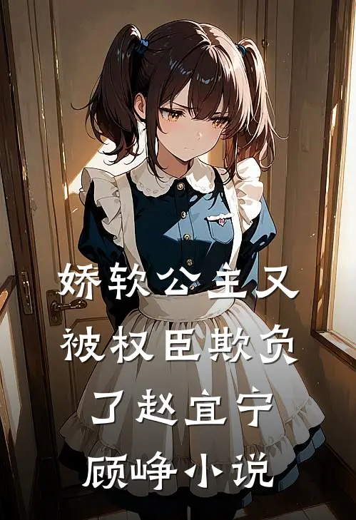 娇软公主又被权臣欺负了赵宜宁顾峥小说