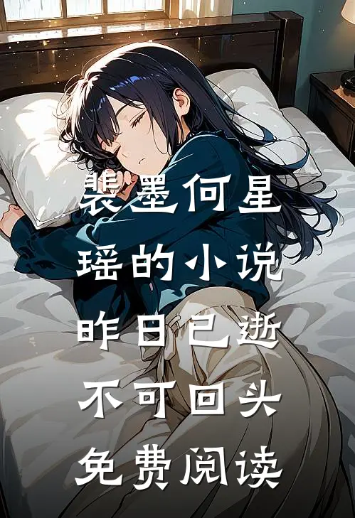 裴墨何星瑶的小说昨日已逝，不可回头免费阅读