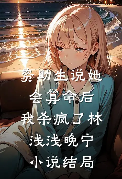 资助生说她会算命后，我杀疯了林浅浅晚宁小说结局