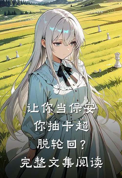 让你当保安，你抽卡超脱轮回？完整文集阅读