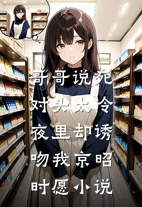 哥哥说死对头太冷，夜里却诱吻我京昭时愿小说