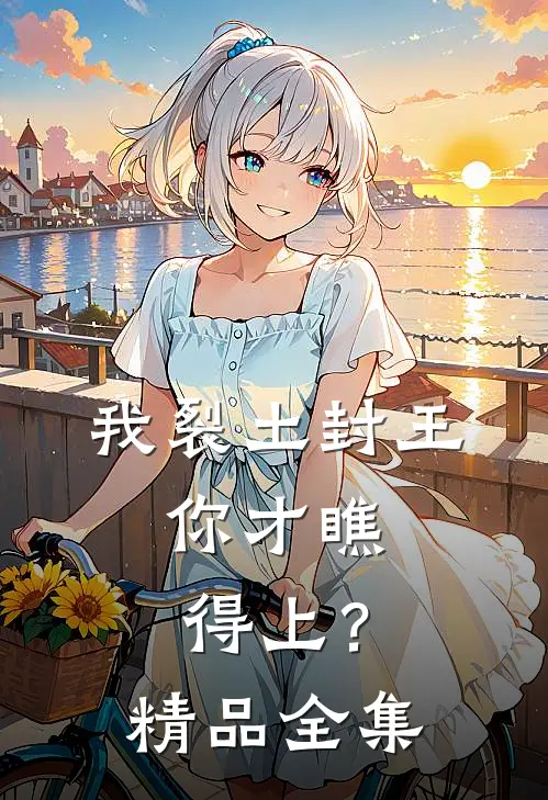 我裂土封王，你才瞧得上？精品全集