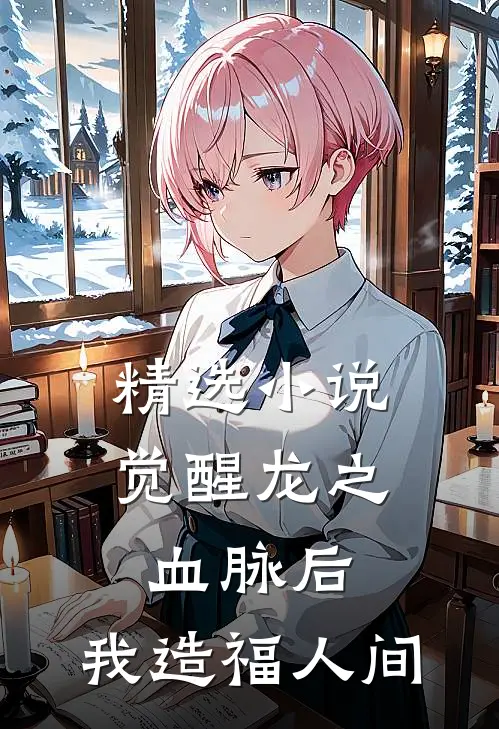精选小说觉醒龙之血脉后，我造福人间