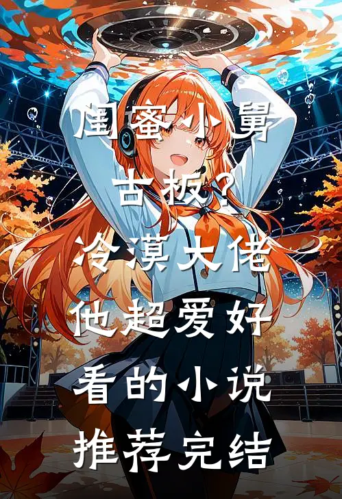 闺蜜小舅古板？冷漠大佬他超爱好看的小说推荐完结