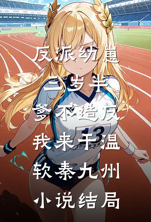 反派幼崽三岁半，爹不造反我来干温软秦九州小说结局