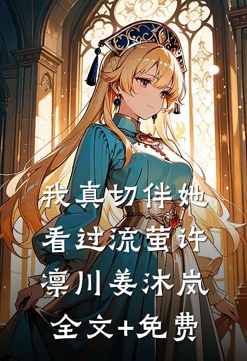 我真切伴她看过流萤许凛川姜沐岚全文+免费