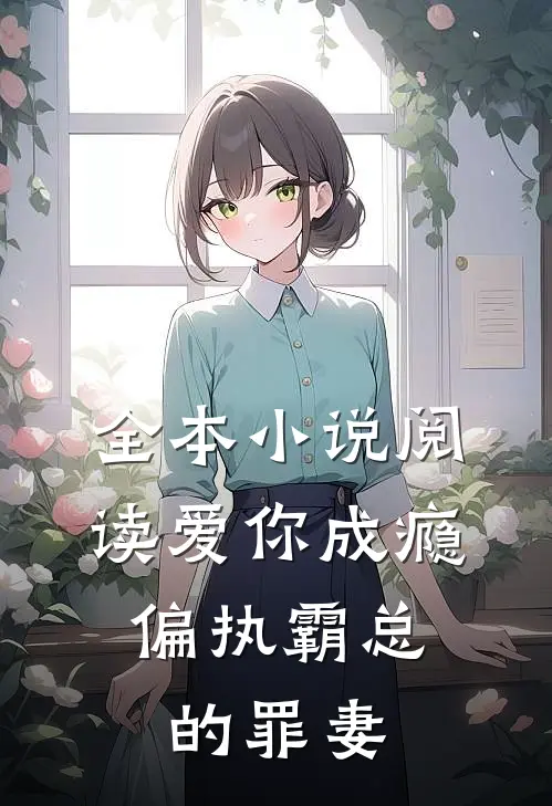 全本小说阅读爱你成瘾：偏执霸总的罪妻