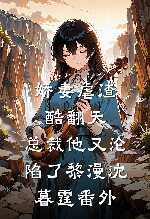 娇妻虐渣酷翻天，总裁他又沦陷了黎漫沈暮霆番外