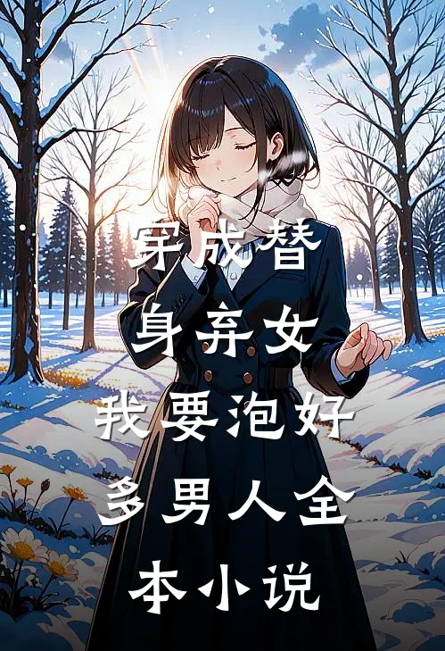 穿成替身弃女，我要泡好多男人全本小说