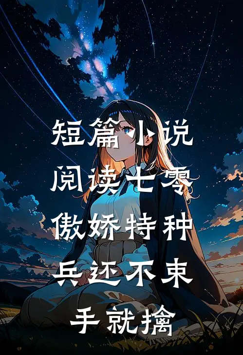 短篇小说阅读七零：傲娇特种兵还不束手就擒
