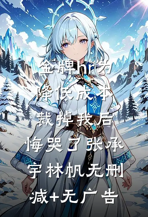 金牌hr为降低成本裁掉我后，悔哭了张承宇林帆无删减+无广告