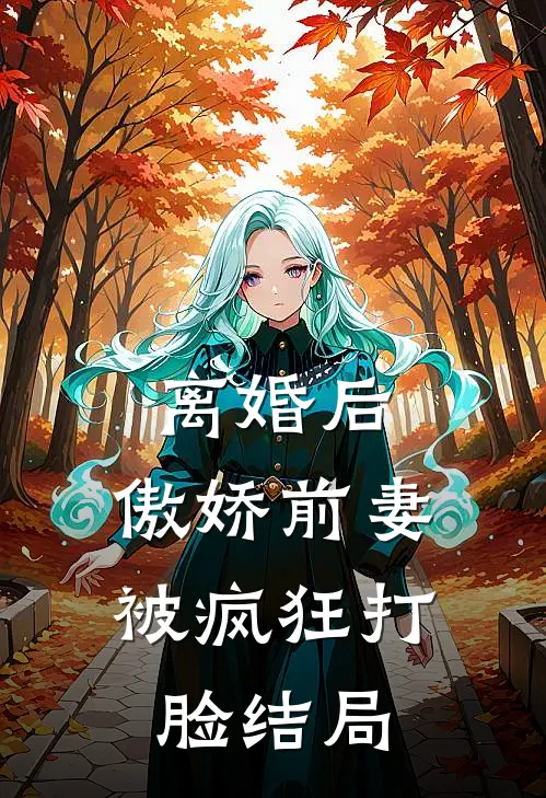 离婚后，傲娇前妻被疯狂打脸结局