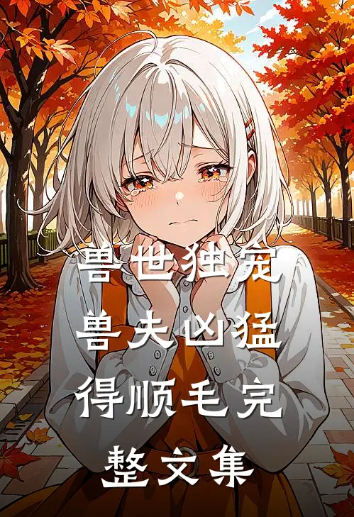 兽世独宠：兽夫凶猛，得顺毛完整文集