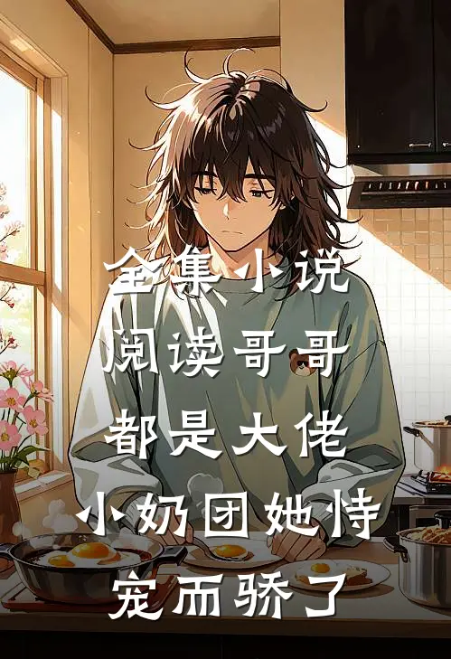 全集小说阅读哥哥都是大佬，小奶团她恃宠而骄了