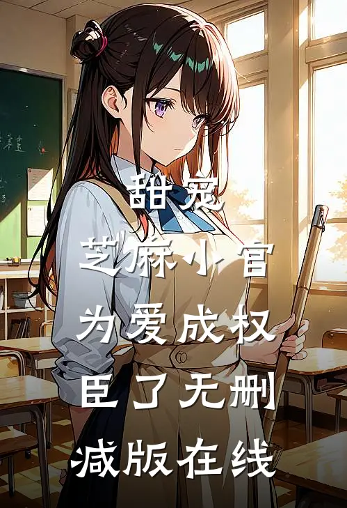 甜宠：芝麻小官为爱成权臣了无删减版在线