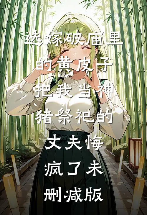 选嫁破庙里的黄皮子，把我当神猪祭祀的丈夫悔疯了未删减版