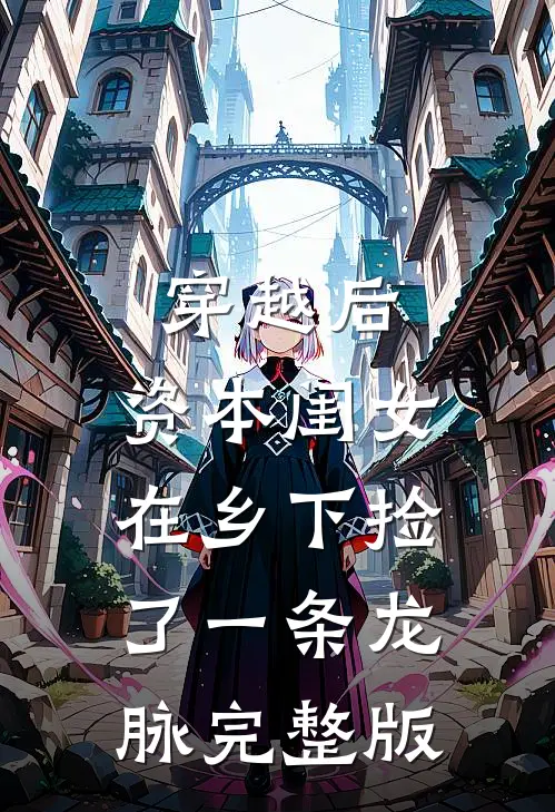穿越后，资本闺女在乡下捡了一条龙脉完整版