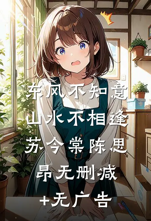 东风不知意，山水不相逢苏今棠陈思昂无删减+无广告