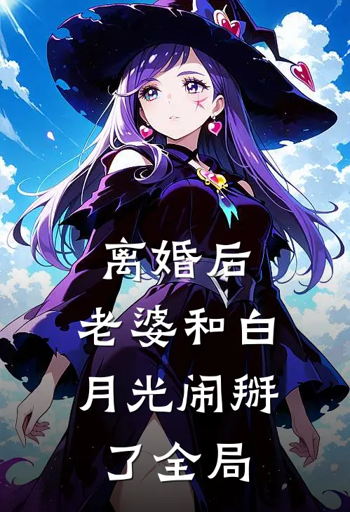 离婚后，老婆和白月光闹掰了全局
