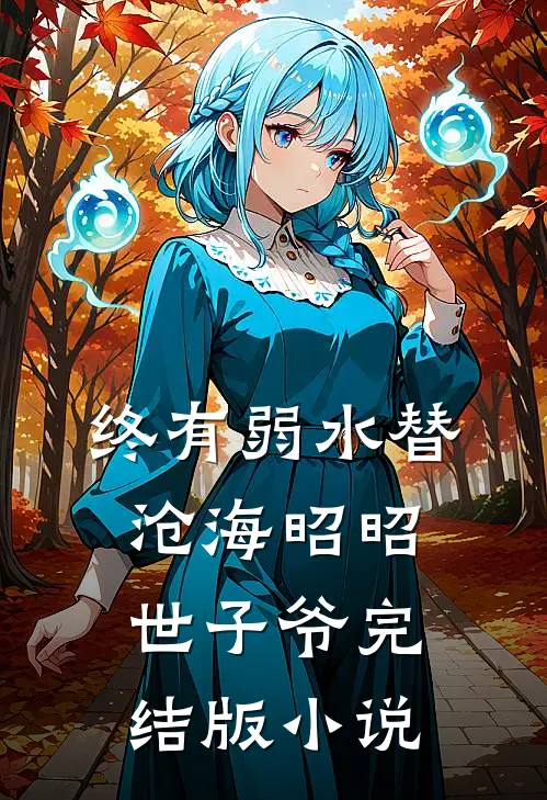 终有弱水替沧海昭昭世子爷完结版小说