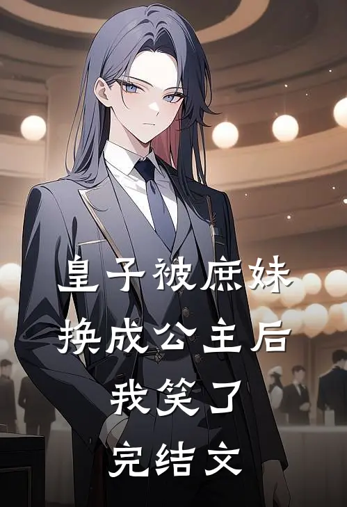 皇子被庶妹换成公主后，我笑了完结文
