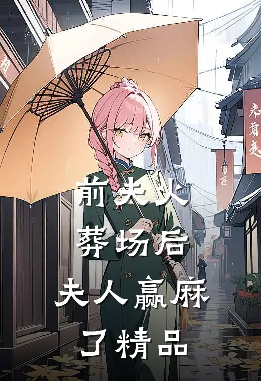 前夫火葬场后，夫人赢麻了精品