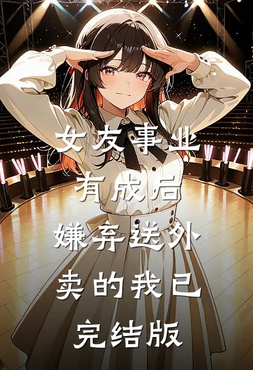 女友事业有成后，嫌弃送外卖的我已完结版