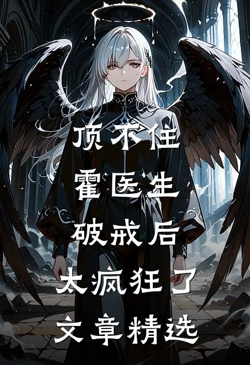 顶不住，霍医生破戒后，太疯狂了文章精选