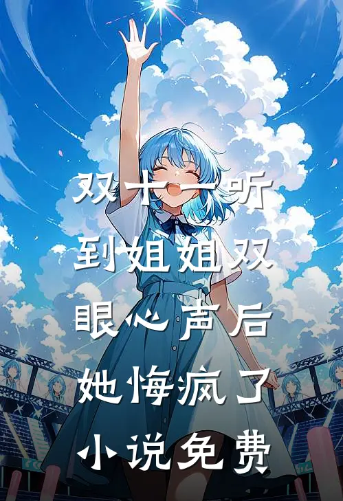 双十一听到姐姐双眼心声后，她悔疯了小说免费