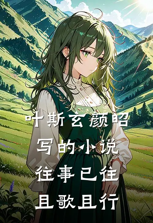 叶斯玄颜昭写的小说往事已往，且歌且行