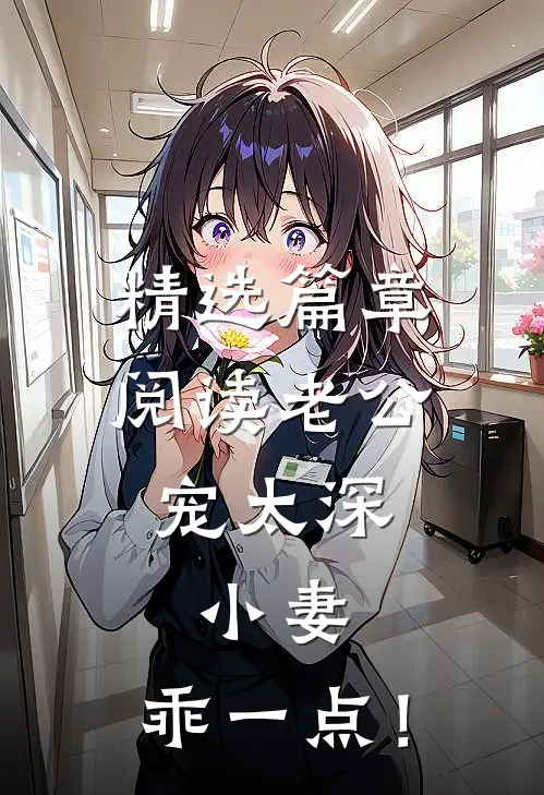 精选篇章阅读老公宠太深：小妻，乖一点！