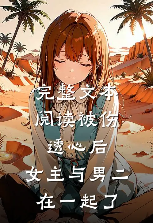完整文本阅读被伤透心后，女主与男二在一起了