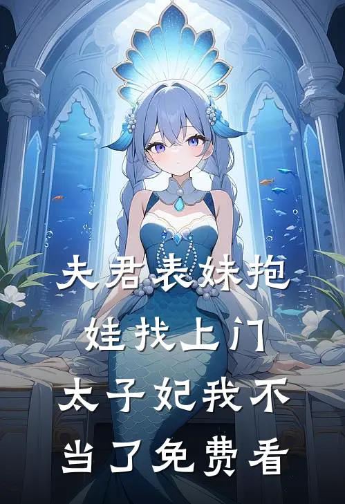 夫君表妹抱娃找上门，太子妃我不当了免费看